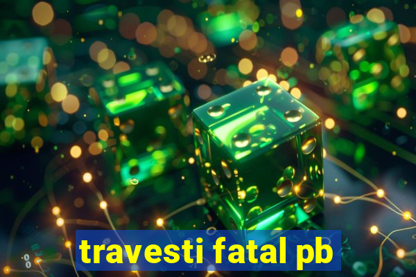 travesti fatal pb